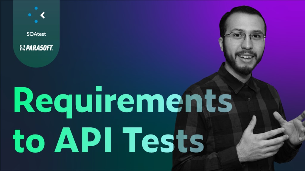 Video thumbnail for Parasoft SOAtest featuring a presenter against a blue-to-purple gradient background, with large green text reading “Requirements to API Tests” and Parasoft branding.