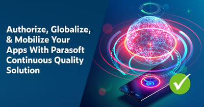 Text on left: Authorize, Globalize, & Mobilize Your Apps With Parasoft Continuous Quality Solution. On right is 3D ball representing earth with grids, small blue dots and bigger yellow dots with lines of various bright colors wrapping around - all representing continuous global connection. There
