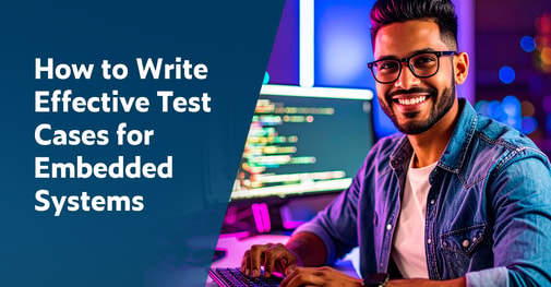 Text on left: How to Write Effective Test Cases for Embedded Systems. On the right is an image of a smiling male developer typing on a keyboard with a monitor displaying tests in the background.
